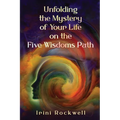 Unfolding the Mystery of Your Life on the Five Wisdoms Path - Paperback