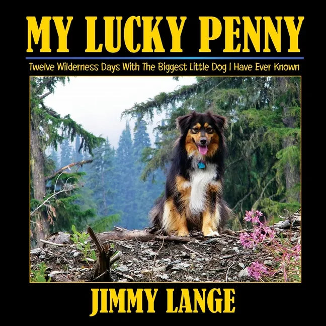 My Lucky Penny: Twelve Wilderness Days With The Biggest Little Dog I Have Ever Known - Paperback