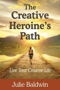 The Creative Heroine's Path: Live Your Creative Life - Paperback