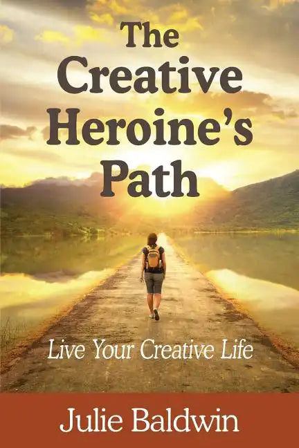 The Creative Heroine's Path: Live Your Creative Life - Paperback