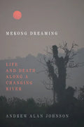 Mekong Dreaming: Life and Death Along a Changing River - Paperback