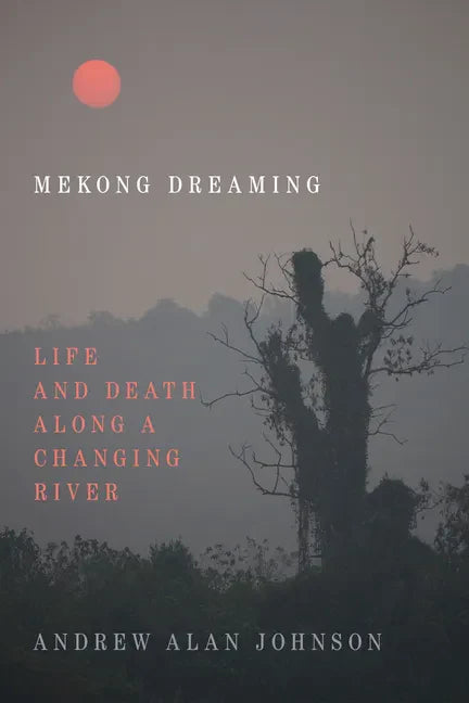Mekong Dreaming: Life and Death Along a Changing River - Paperback