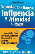 ¡Cómo Obtener Seguridad, Confianza, Influencia Y Afinidad Al Instante!: 13 Maneras De Crear Mentes Abiertas Hablándole A La Mente Subconsciente - Paperback