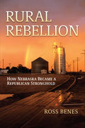 Rural Rebellion: How Nebraska Became a Republican Stronghold - Hardcover