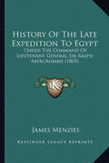 History Of The Late Expedition To Egypt: Under The Command Of Lieutenant General Sir Ralph Abercrombie (1803) - Paperback