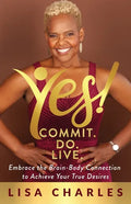 Yes! Commit. Do. Live: Embrace the Brain-Body Connection to Achieve Your True Desires - Paperback