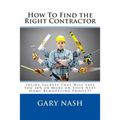How To Find the Right Contractor for Your Project: Inside Secrets That Will Save You 40% or More on Your Next Home Remodeling Project! - Paperback