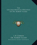 The Life and Mystical Writings of Dr. Robert Fludd - Paperback