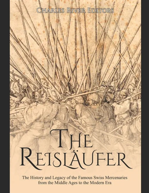 The Reisläufer: The History and Legacy of the Famous Swiss Mercenaries from the Middle Ages to the Modern Era - Paperback