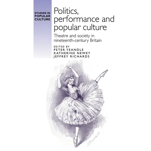 Politics, Performance and Popular Culture: Theatre and Society in Nineteenth-Century Britain - Paperback