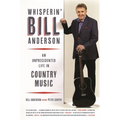 Whisperin' Bill Anderson: An Unprecedented Life in Country Music - Hardcover
