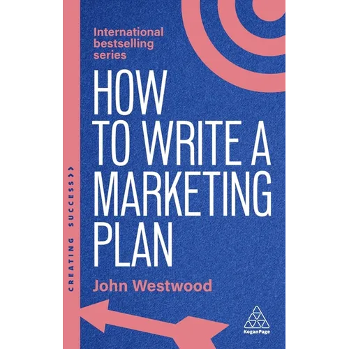 How to Write a Marketing Plan: Define Your Strategy, Plan Effectively and Reach Your Marketing Goals - Paperback