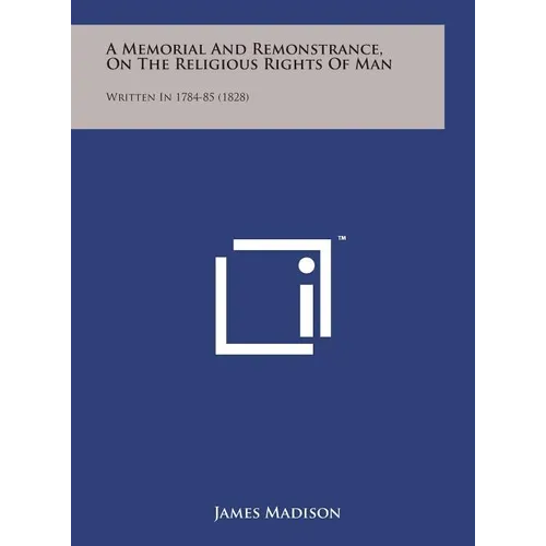 A Memorial and Remonstrance, on the Religious Rights of Man: Written in 1784-85 (1828) - Hardcover