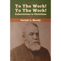 To The Work! To The Work! Exhortations to Christians - Paperback