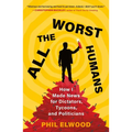 All the Worst Humans: How I Made News for Dictators, Tycoons, and Politicians - Paperback