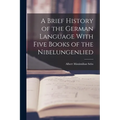 A Brief History of the German Language With Five Books of the Nibelungenlied - Paperback