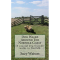 Dog Walks Around The Norfolk Coast: 16 coastal dog walks where a dog lead is hardly needed! - Paperback