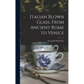 Italian Blown Glass, From Ancient Rome to Venice - Hardcover