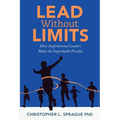 Lead Without Limits: How Inspirational Leaders Make the Improbable Possible - Paperback