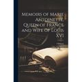 Memoirs of Marie Antoinette, Queen of France and Wife of Louis XVI - Paperback