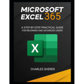 Microsoft Excel 365: A Step-By-Step Practical Guide for Beginner and Advanced Users Guide - Paperback