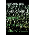 Beyond the American Pale: The Irish in the West, 1845-1910 - Hardcover
