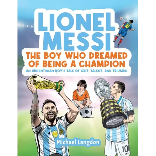 Lionel Messi - The Boy Who Dreamed of Being a Champion: An Argentinean Boy's Tale of Grit, Talent, and Triumph:: the Boy Who Dreamed of Being a Champi - Paperback