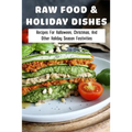 Raw Food & Holiday Dishes: Recipes For Halloween, Christmas, And Other Holiday Season Festivities: Yummy Raw Vegan Holiday Desserts - Paperback