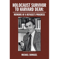 Holocaust Survivor to Harvard Dean: Memoirs of a Refugee's Progress - Paperback