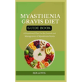 Myasthenia Gravis Diet Guide Book: A Nutritional Plan for the Control and Management of Myasthenia Gravis - Paperback