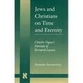 Jews and Christians on Time and Eternity: Charles Péguy's Portrait of Bernard-Lazare - Hardcover