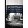 Rev. Jacob Johnson of Wallingford, (Conn.) and Wilkes-Barre, (Pa.) - Paperback