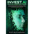 Invest AI Quantum: Top Quantum Computing, Machine Learning, and AI Companies Shaping the Future of Investing - Paperback