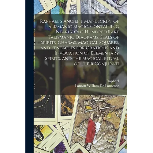 Raphael's Ancient Manuscript of Talismanic Magic, Containing Nearly one Hundred Rare Talismanic Diagrams, Seals of Spirits, Charms, Magical Squares, a - Paperback