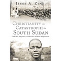 Christianity and Catastrophe in South Sudan: Civil War, Migration, and the Rise of Dinka Anglicanism - Hardcover