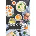 Delicious Ways to Cook Eggs: Cooking Fresh Eggs Made Fun - Paperback