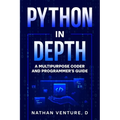 Python in Depth: A Multipurpose Coder and Programmer's Guide - Paperback