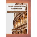 Travel guide for your Italy vacation: The Complete Guide to Exploring Italy From Venice to Rome - Paperback