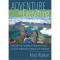 Adventure in Everything: How the Five Elements of Adventure Create a Life of Authenticity, Purpose, and Inspiration - Paperback