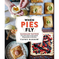When Pies Fly: Handmade Pastries from Strudels to Stromboli, Empanadas to Knishes - Hardcover