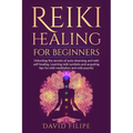 Reiki Healing for Beginners: Unlocking the secrets of aura cleansing and reiki self-healing. Learning reiki symbols and acquiring tips for reiki me - Paperback
