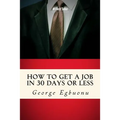 How To Get A Job In 30 Days Or Less: Discover Insider Hiring Secrets On Applying & Interviewing For Any Job And Job Getting Tips & Strategies To Find - Paperback