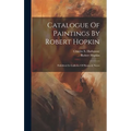 Catalogue Of Paintings By Robert Hopkin: Exhibited In Galleries Of Hanna & Noyes - Hardcover