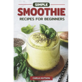 Simple Smoothie Recipes For Beginners: Delicious Healthy Smoothie Recipe Book Easy Mix-And-Match - Paperback