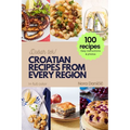 Croatian Recipes from Every Region: 100+ meals, Easy instructions & photos, in full color, Dobar tek! - Paperback