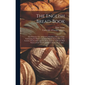 The English Bread-book: for Domestic Use, Adapted to Families of Every Grade: Containing the Plainest and Most Minute Instructions to the Lear - Hardcover