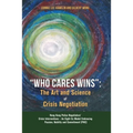 "Who Cares Wins": The Art and Science of Crisis Negotiation: Hong Kong Police Negotiators' Crisis Interventions - An Eight-Cs Model Embr - Paperback