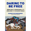 Daring to Be Free: Rebellion and Resistance of the Enslaved in the Atlantic World - Hardcover