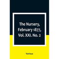 The Nursery, February 1877, Vol. XXI. No. 2 - Paperback