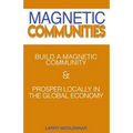 Magnetic Communities: Prospering Locally In a Global Economy - Paperback